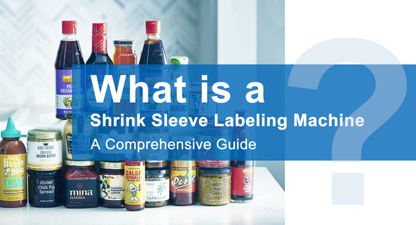 What is a Shrink Sleeve Labeling Machine? A Comprehensive Guide